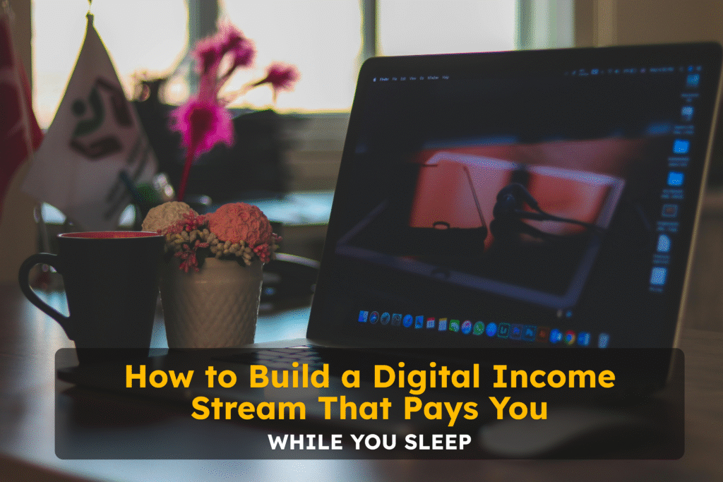 How to Build a Digital Income Stream That Pays You